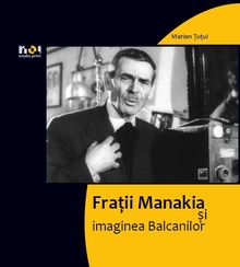 Carte de film: Fraţii Manakia şi imaginea Balcanilor