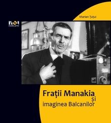 „Fraţii Manakia şi imaginea Balcanilor" se lansează luni, 1 februarie, la Union