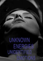 Unknown Energies, Unidentified Emotions 