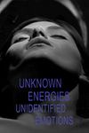 Unknown Energies, Unidentified Emotions 
