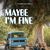 Maybe I'm Fine