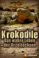 Film - Krokodile - Das wahre Leben der Urzeitechsen