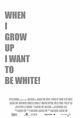Film - When I Grow Up I Want to Be White