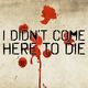 Film - I Didn't Come Here to Die