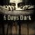 6 Days Dark