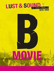 Poster B-Movie: Lust & Sound in West-Berlin 1979-1989